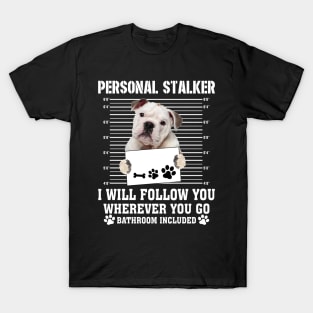 Personal Stalker I_ll Follow You Wherever You Go bulldog T-Shirt